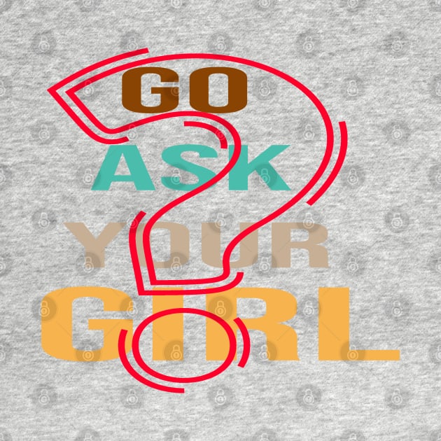 Go Ask Your girl Funny by maronestore